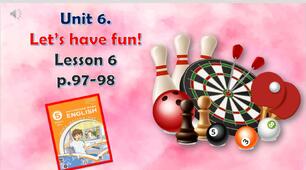 Презентація до уроку 6 в 5 класі "Unit 6. Let’s have fun! Lesson 6 p.97-98"