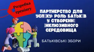 Тренінг для проведення батьківських зборів "Партнерство для успіху: роль батьків у створенні інклюзивного середовища"