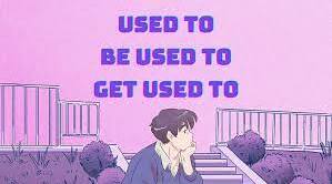 Used to/to be used to/to get used to/would