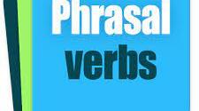 Develop your vocabulary.Phrasal Verbs