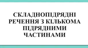 Презентація. СКЛАДНОПІДРЯДНІ РЕЧЕННЯ З КІЛЬКОМА ПІДРЯДНИМИ ЧАСТИНАМИ