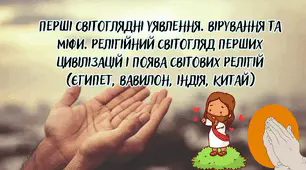 Перші світоглядні уявлення. Вірування та міфи. Релігійний світогляд перших цивілізацій і поява світових релігій (Єгипет, Вавилон, Індія, Китай)