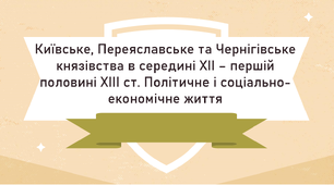 Київське, Переяславське та Чернігівське князівства в середині XII – першій половині XIIІ ст. Політичне і соціально-економічне життя