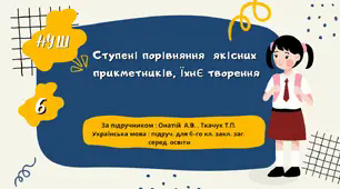 Ступені порівняння якісних прекметників, їхнє творення. НУШ. 6 клас (За підручником Онатій А.В., Ткачук Т.П).