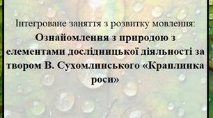 Інтегроване заняття з розвитку мовлення. Ознайомлення з природою з елементами дослідницької діяльності за твором В. Сухомлинського «Краплинка роси»