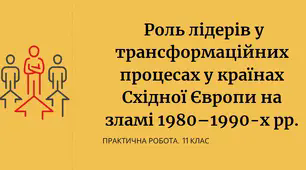 Практичне заняття №3. Роль лідерів у трансформаційних процесах у країнах Східної Європи на зламі 1980–1990-х рр.