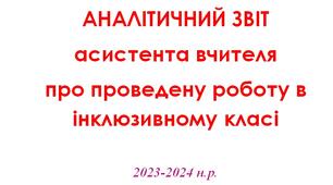Семестровий і річний звіт асистента вчителя 2023-2024 н.р.