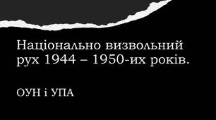 "Національно визвольний рух 1944 – 1950-их років. ОУН та УПА"