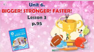 Презентація до уроку 3 в 6 класі "Unit 6. BIGGER! STRONGER! FASTER! Lesson 3, p.95"