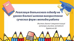 Реалізація діяльнісного підходу на уроках біології шляхом використання сучасних форм і методів роботи