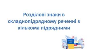 Презентація. РОЗДІЛОВІ ЗНАКИ У СКЛАДНОПІДРЯДНИХ РЕЧЕННЯХ З КІЛЬКОМА ПІДРЯДНИМИ