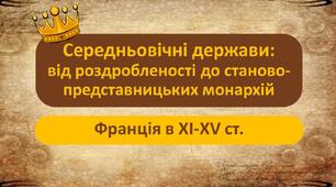 Середньовічні держави: від роздробленості до станово-представницьких монархій. Франція в 11-15 ст.
