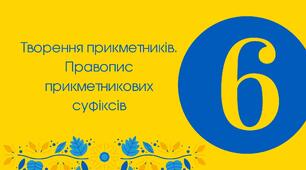 6-Д"Творення прикметників. Правопис прикметникових суфіксів. Не з прикметниками"."