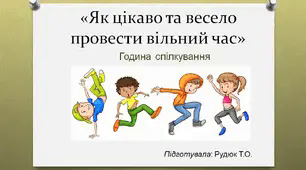"Як цікаво та весело провести вільний час" година спілкування