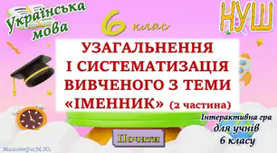 Узагальнення вивченого з теми "Іменник" (відмінювання і правопис) 6 клас НУШ