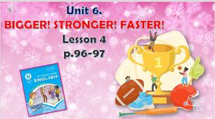 Презентація до уроку 4 в 6 класі "Unit 6. BIGGER! STRONGER! FASTER! Lesson 4, p.96-97"