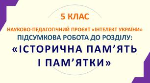5 клас. НПП "Інтелект України". "ІСТОРИЧНА ПАМ'ЯТЬ І ПАМ'ЯТКИ". Підсумковий урок