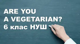ARE YOU A VEGETARIAN? 6 клас НУШ