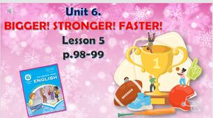 Презентація до уроку 5 в 6 класі "Unit 6. BIGGER! STRONGER! FASTER! Lesson 5, p.98-99"