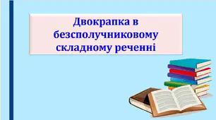 Презентація "Двокрапка в безсполучниковому складному реченні", 9 клас