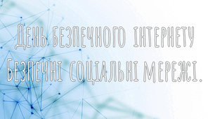 Виховний захід "День безпечного інтернету. Безпечні соціальні мережі"
