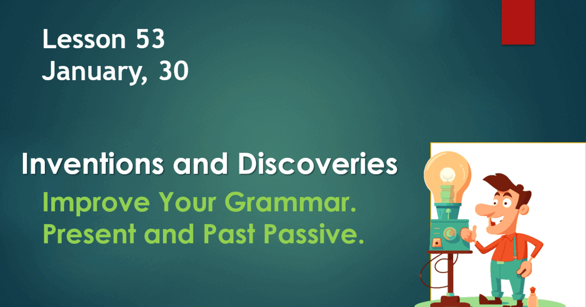 Form 9. Lesson 53. Develop Your Grammar. Present and Past Passive ...