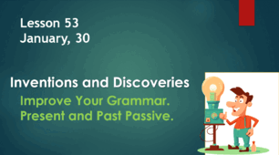 Form 9. Lesson 53. Develop Your Grammar. Present and Past Passive.