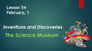 Form 9. Lesson 54. The Science Museum.