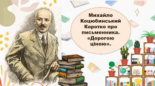 Михайло Коцюбинський. Коротко про письменника. «Дорогою ціною». Пригодницький, романтичний сюжет повісті. Вічний тип шукача правди.