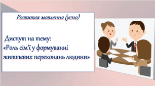 6 клас НУШ.Розвиток мовлення (усно). Диспут на тему «Роль сім'ї у формуванні життєвих переконань людини»