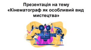 Презентація на тему «Кінематограф як особливий вид мистецтва»