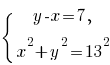 lbrace matrix{2}{1}{{y-x=7,} {x^2+y^2=13^2}}