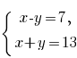 lbrace matrix{2}{1}{{x-y=7,} {x+y=13}}