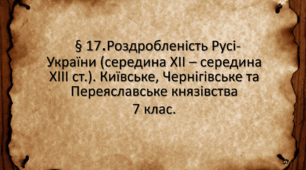 § 17.Роздробленість Русі-України (середина ХІІ – середина ХІІІ ст.). Київське, Чернігівське та Переяславське князівства 7 клас.