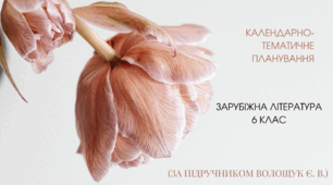 КАЛЕНДАРНО-ТЕМАТИЧНЕ ПЛАНУВАННЯ  ЗАРУБІЖНА ЛІТЕРАТУРА 6 КЛАС НУШ  I-II семестр За підручником Волощук Є.