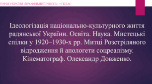 Презентація на тему "Ідеологізація національно-культурного життя радянської України. Освіта. Наука. Мистецькі спілки у 1920–1930-х рр. Митці Розстріляного відродження й апологети соцреалізму. Кінематограф. Олександр Довженко."