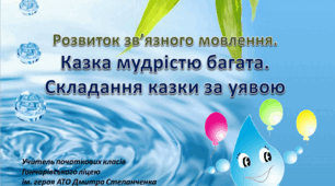 Урок розвитку зв’язного мовлення. Казка мудрістю багата. Складання казки за уявою  «Подорож Краплинки».