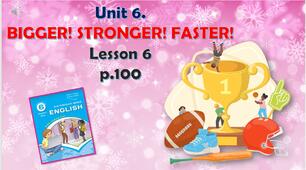 Презентація до уроку 6 в 6 класі "Unit 6. BIGGER! STRONGER! FASTER! Lesson 6, p.100"
