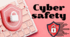 The Internet. Cyber safety