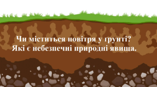 Чи міститься повітря у ґрунті. Які є небезпечні природні явища?