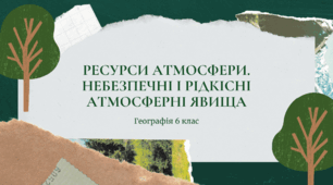 Презентація для 6 класу НУШ на тему: "Ресурси атмосфери. Небезпечні та рідкісні атмосферні явища"