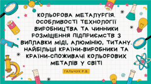 Кольорова металургія. Особливості технології виробництва та чинники розміщення підприємств з виплавки міді, алюмінію, титану. Найбільші країни-виробники та країни-споживачі кольорових металів у світі