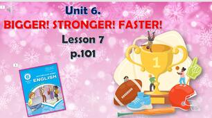 Презентація до уроку 7 в 6 класі "Unit 6. BIGGER! STRONGER! FASTER! Lesson 7, p.101"