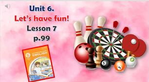 Презентація до уроку 7 в 5 класі "Unit 6. Let’s have fun! Lesson 7 p.99"