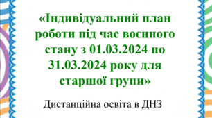 "Індивідуальний план роботи під час воєнного стану з 01.03.2024 по 31.03.2024 року для старшої групи"
