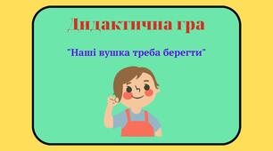 Дидактична гра "Наші вушка треба берегти"