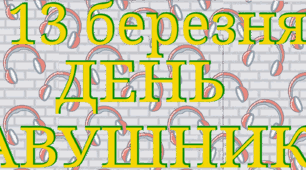 13 березня - День навушників ( тематичний комплект+ розтяжка)