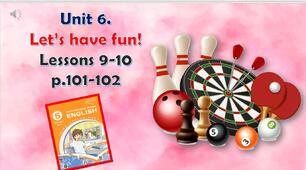 Презентація до уроків 9-10 в 5 класі "Unit 6. Let’s have fun! Lessons 9-10 p.101-102"
