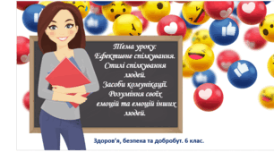 Презентація "Ефективне спілкування. Стилі спілкування людей. Засоби комунікації. Розуміння своїх емоцій та емоцій інших людей" 6 клас