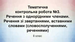 Тематична контрольна робота № 3. Речення з однорідними членами. Речення зі звертаннями, вставними словами (словосполученнями, реченнями)